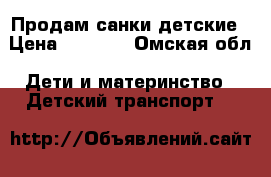 Продам санки детские › Цена ­ 2 500 - Омская обл. Дети и материнство » Детский транспорт   